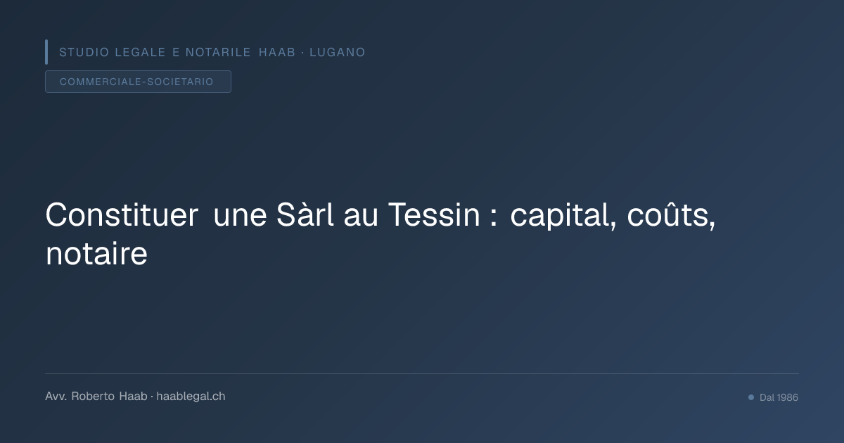 Constituer une Sàrl au Tessin : capital, coûts, notaire
