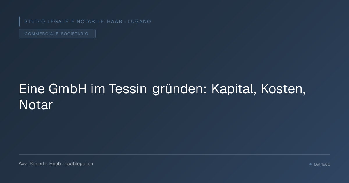 Eine GmbH im Tessin gründen: Kapital, Kosten, Notar